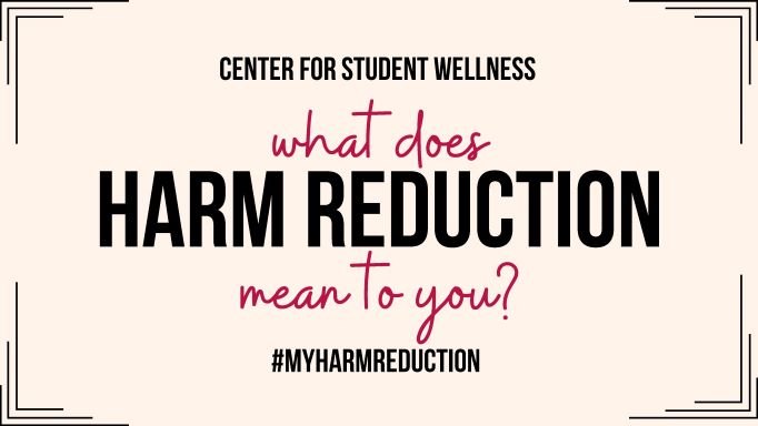 Graphic says "Center for Student Wellness. What does Harm Reduction mean to you? #myharmreduction"